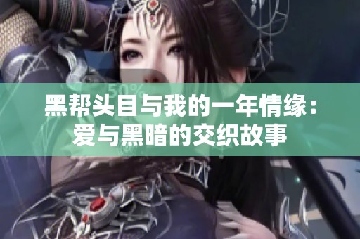 黑帮头目与我的一年情缘：爱与黑暗的交织故事