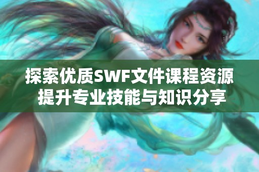 探索优质SWF文件课程资源 提升专业技能与知识分享的最佳平台