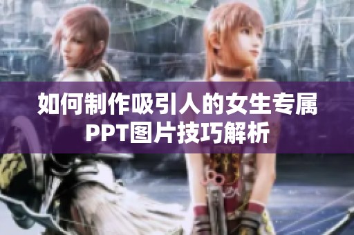 如何制作吸引人的女生专属PPT图片技巧解析