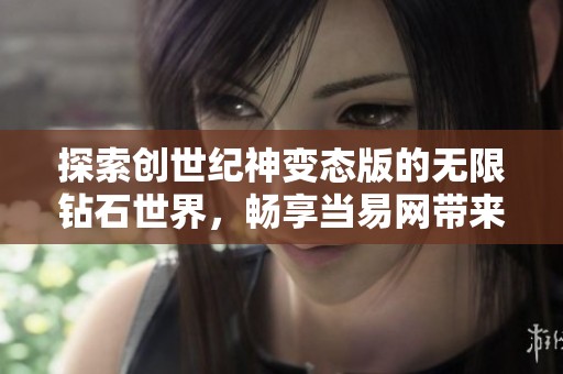 探索创世纪神变态版的无限钻石世界，畅享当易网带来的极致游戏体验