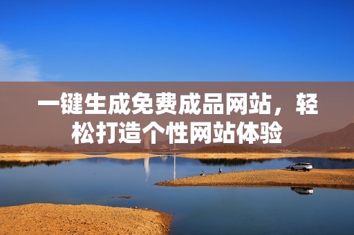 一键生成免费成品网站，轻松打造个性网站体验