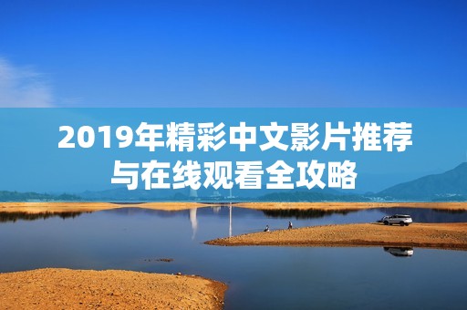 2019年精彩中文影片推荐与在线观看全攻略