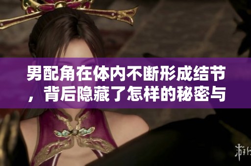 男配角在体内不断形成结节，背后隐藏了怎样的秘密与危机