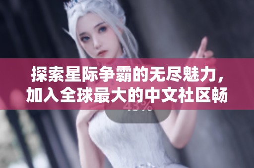 探索星际争霸的无尽魅力，加入全球最大的中文社区畅谈游戏策略与技巧