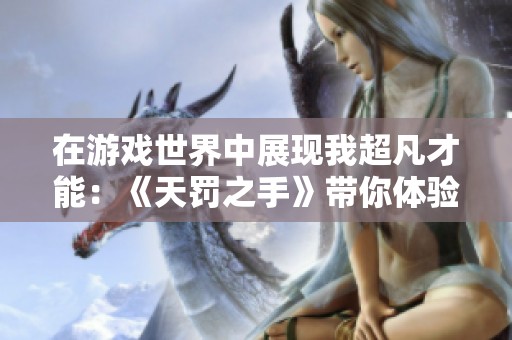 在游戏世界中展现我超凡才能：《天罚之手》带你体验无与伦比的冒险之旅