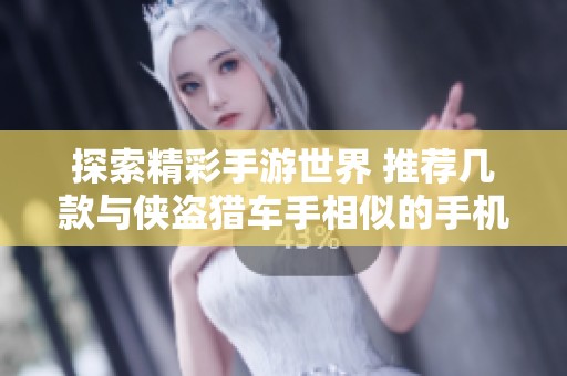 探索精彩手游世界 推荐几款与侠盗猎车手相似的手机游戏选择