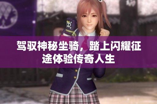 驾驭神秘坐骑，踏上闪耀征途体验传奇人生