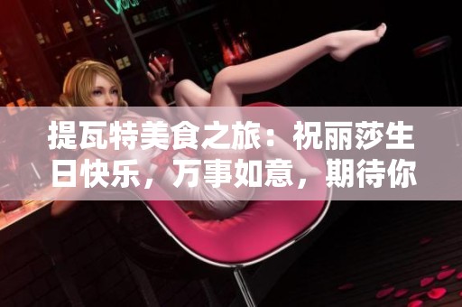 提瓦特美食之旅：祝丽莎生日快乐，万事如意，期待你的回归与分享
