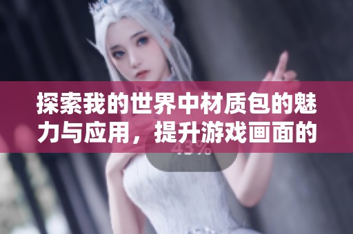 探索我的世界中材质包的魅力与应用，提升游戏画面的美观与体验