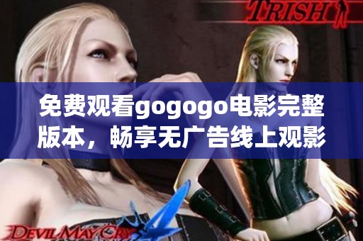 免费观看gogogo电影完整版本，畅享无广告线上观影体验