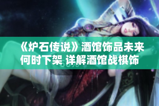 《炉石传说》酒馆饰品未来何时下架 详解酒馆战棋饰品移除时间安排