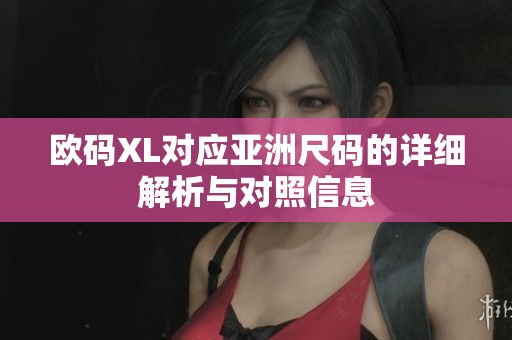 欧码XL对应亚洲尺码的详细解析与对照信息
