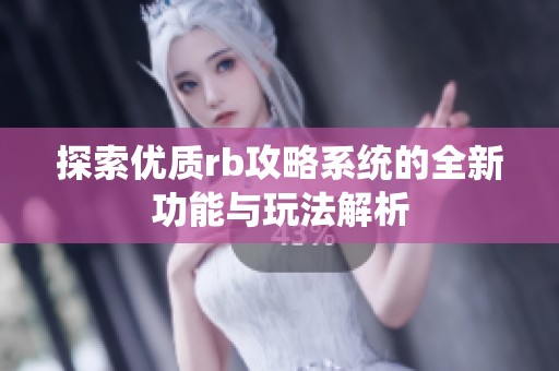 探索优质rb攻略系统的全新功能与玩法解析