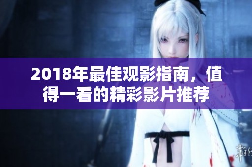2018年最佳观影指南，值得一看的精彩影片推荐