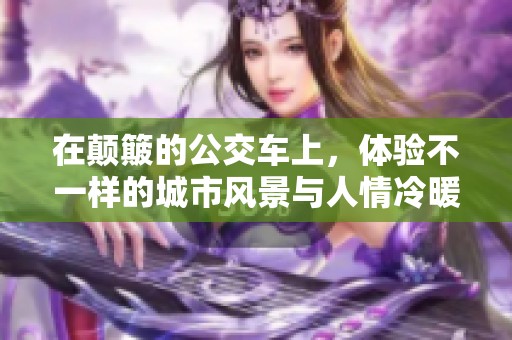 在颠簸的公交车上，体验不一样的城市风景与人情冷暖