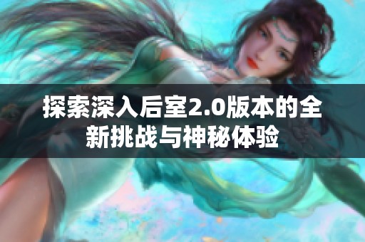 探索深入后室2.0版本的全新挑战与神秘体验