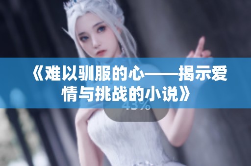 《难以驯服的心——揭示爱情与挑战的小说》