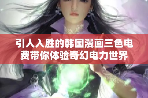 引人入胜的韩国漫画三色电费带你体验奇幻电力世界