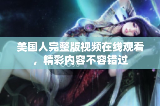 美国人完整版视频在线观看，精彩内容不容错过