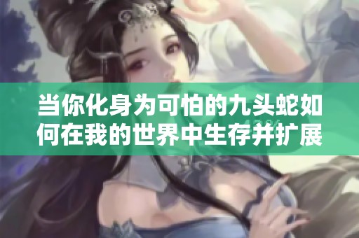当你化身为可怕的九头蛇如何在我的世界中生存并扩展自己的领土与实力