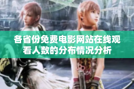 各省份免费电影网站在线观看人数的分布情况分析