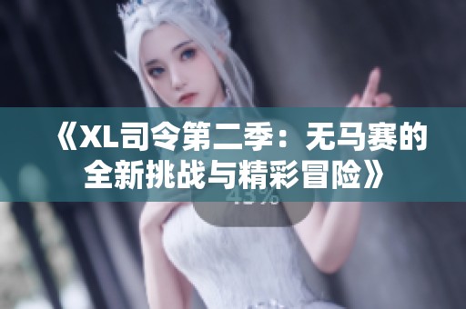 《XL司令第二季：无马赛的全新挑战与精彩冒险》