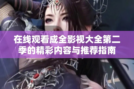 在线观看成全影视大全第二季的精彩内容与推荐指南