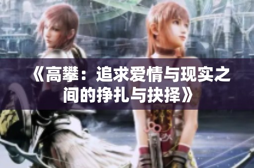 《高攀：追求爱情与现实之间的挣扎与抉择》