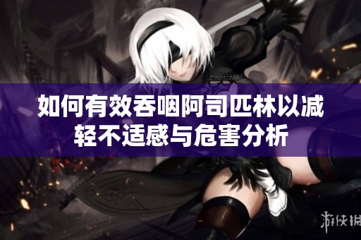 如何有效吞咽阿司匹林以减轻不适感与危害分析