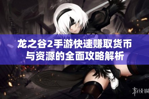 龙之谷2手游快速赚取货币与资源的全面攻略解析