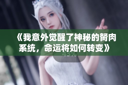 《我意外觉醒了神秘的胬肉系统，命运将如何转变》
