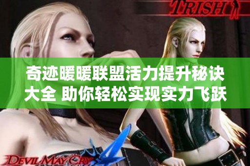 奇迹暖暖联盟活力提升秘诀大全 助你轻松实现实力飞跃的攻略提示