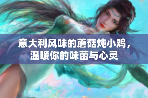 意大利风味的蘑菇炖小鸡，温暖你的味蕾与心灵