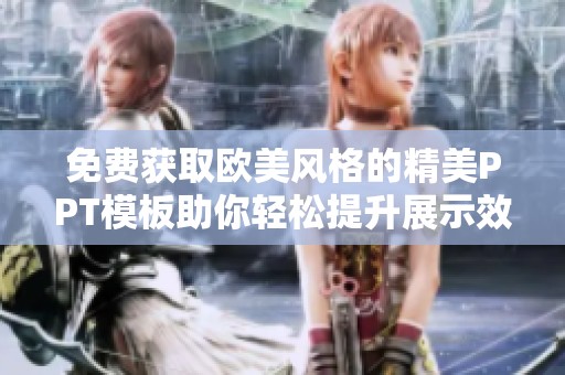 免费获取欧美风格的精美PPT模板助你轻松提升展示效果