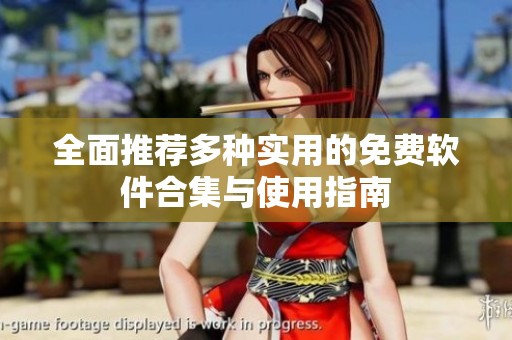 全面推荐多种实用的免费软件合集与使用指南