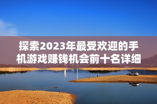 探索2023年最受欢迎的手机游戏赚钱机会前十名详细榜单与推荐