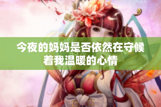 今夜的妈妈是否依然在守候着我温暖的心情