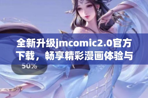 全新升级jmcomic2.0官方下载，畅享精彩漫画体验与全新功能
