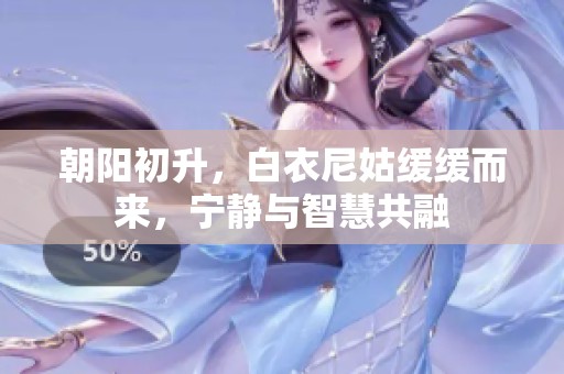 朝阳初升，白衣尼姑缓缓而来，宁静与智慧共融