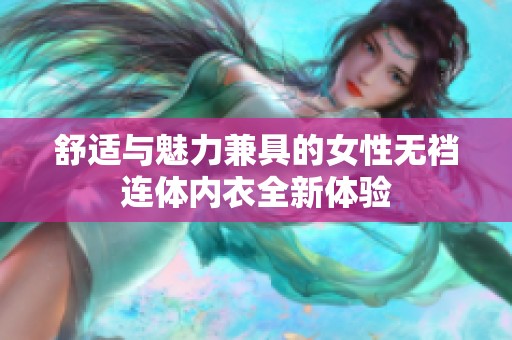 舒适与魅力兼具的女性无裆连体内衣全新体验