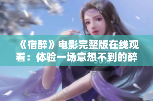 《宿醉》电影完整版在线观看：体验一场意想不到的醉后之旅