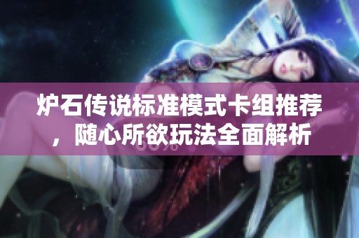 炉石传说标准模式卡组推荐，随心所欲玩法全面解析