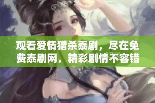 观看爱情猎杀泰剧，尽在免费泰剧网，精彩剧情不容错过
