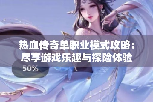 热血传奇单职业模式攻略：尽享游戏乐趣与探险体验