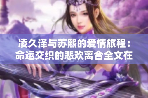 凌久泽与苏熙的爱情旅程：命运交织的悲欢离合全文在线阅读