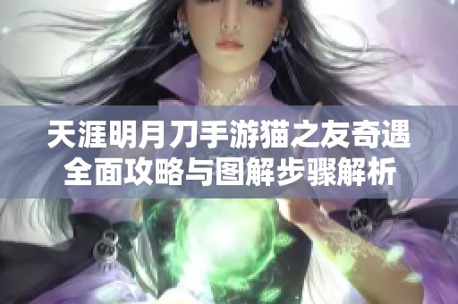 天涯明月刀手游猫之友奇遇全面攻略与图解步骤解析