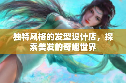 独特风格的发型设计店，探索美发的奇趣世界