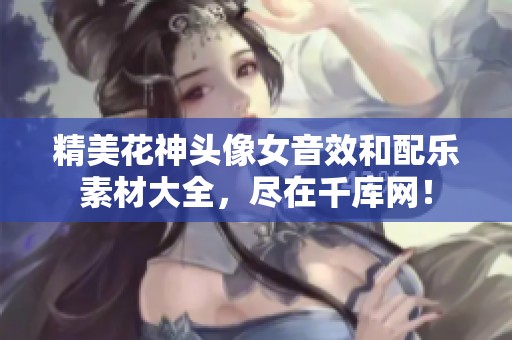 精美花神头像女音效和配乐素材大全，尽在千库网！