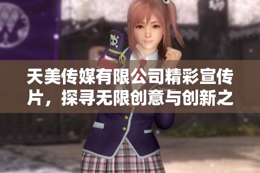 天美传媒有限公司精彩宣传片，探寻无限创意与创新之旅