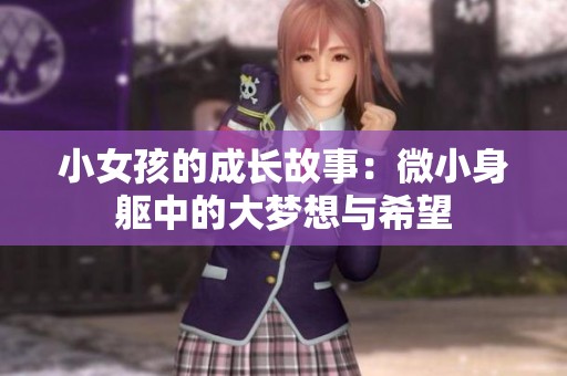 小女孩的成长故事：微小身躯中的大梦想与希望
